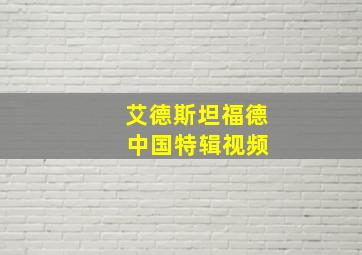 艾德斯坦福德 中国特辑视频